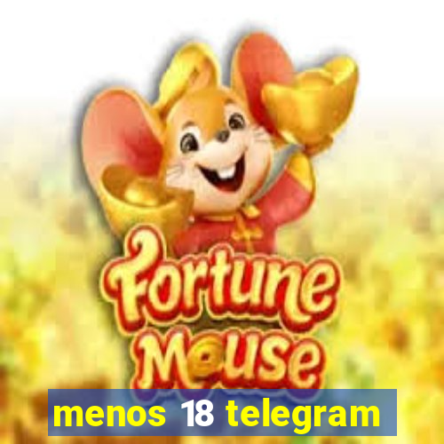 menos 18 telegram